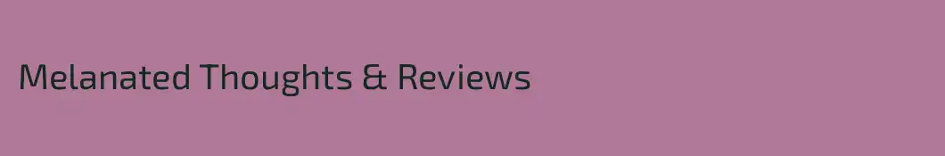 Melanated Thoughts & Reviews
